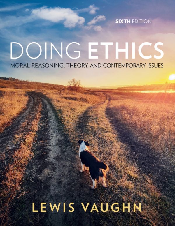 Doing Ethics Moral Reasoning, Theory, and Contemporary Issues 6th Edition