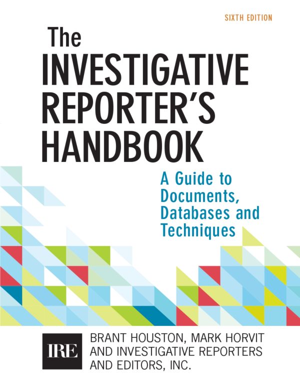 Investigative Reporters Handbook A Guide to Documents, Databases, and Techniques 6th Edition